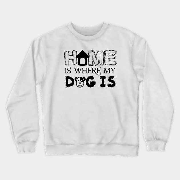 Home is Where My Dog is Crewneck Sweatshirt by RobertDan